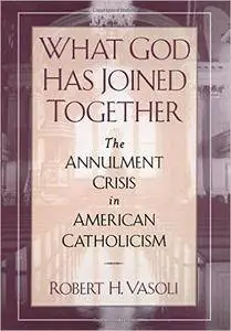What God Has Joined Together: The Annulment Crisis in American Catholicism