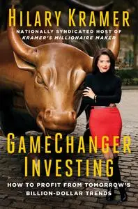GameChanger Investing: How to Profit from Tomorrow's Billion-Dollar Trends