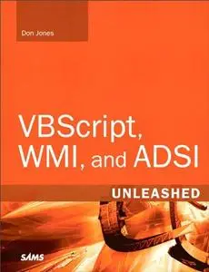 VBScript, WMI, and ADSI Unleashed: Using VBScript, WMI, and ADSI to Automate Windows Administration