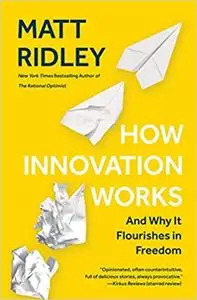 How Innovation Works: And Why It Flourishes in Freedom