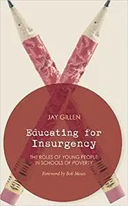 Educating for Insurgency: The Roles of Young People in Schools of Poverty