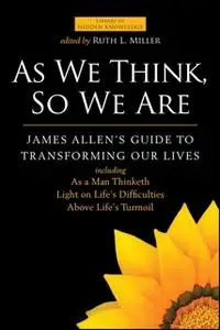 «As We Think, So We Are: James Allen's Guide to Transforming Our Lives» by James Allen