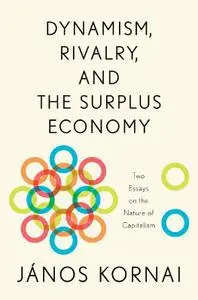 Dynamism, Rivalry, and the Surplus Economy: Two Essays on the Nature of Capitalism (Repost)