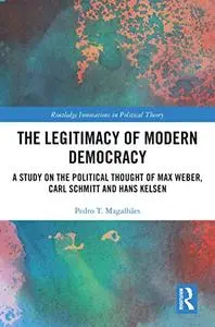 The Legitimacy of Modern Democracy: A Study on the Political Thought of Max Weber, Carl Schmitt and Hans Kelsen