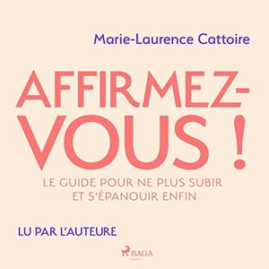 Marie-Laurence Cattoire, "Affirmez-vous ! : Le guide pour ne plus subir et s'épanouir enfin"