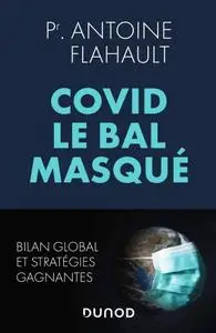 Antoine Flahault, "Covid, le bal masqué : Bilan mondial et stratégies gagnantes"