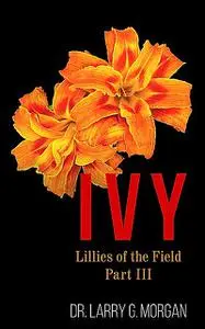 «IVY Lillies of the Field» by Larry G. Morgan