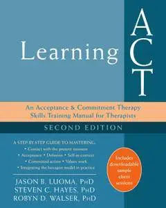 Learning ACT: An Acceptance and Commitment Therapy Skills Training Manual for Therapists, 2nd Edition