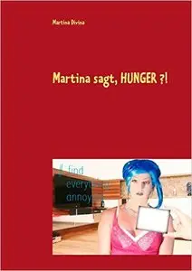 Martina sagt, HUNGER ?!: Das verrückte Kochbuch