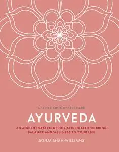 Ayurveda: An ancient system of holistic health to bring balance and wellness to your life (Little Book of Self Care)