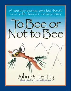 To Bee or Not to Bee: A Book for Beeings Who Feel There's More to Life Than Just Making Honey, Revised Edition