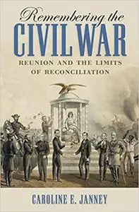 Remembering the Civil War: Reunion and the Limits of Reconciliation (Littlefield History of the Civil War Era)