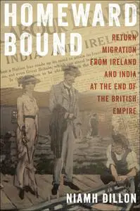 Homeward Bound: Return Migration from Ireland and India at the End of the British Empire