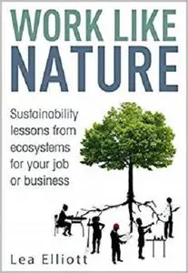 Work Like Nature: Sustainability lessons from ecosystems for your job or business