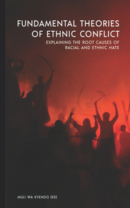 Fundamental Theories of Ethnic Conflict : Explaining the Root Causes of Ethnic and Racial Hate