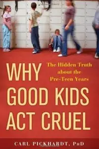 Why Good Kids Act Cruel: The Hidden Truth about the Pre-Teen Years