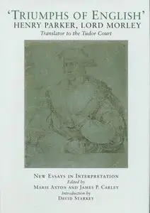 Triumphs of English: The Life and Writings of Henry Parker, Lord Morley, Translator to the Tudor Court