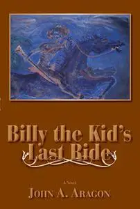 «Billy the Kid's Last Ride» by John A.Aragon