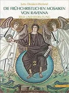 Die frühchristlichen Mosaiken von Ravenna: Bild und Bedeutung