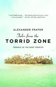 Tales from the Torrid Zone: Travels in the Deep Tropics