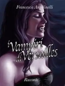 Francesca Angelinelli - I vampiri di Versailles
