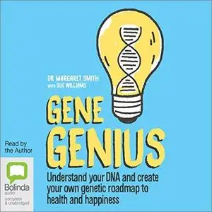 Gene Genius: Understand Your DNA and Create Your Own Genetic Roadmap to Health and Happiness [Audiobook]