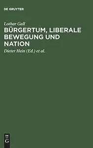 Burgertum, Liberale Bewegung Und Nation: Ausgewahlte Aufsatze (German Edition)