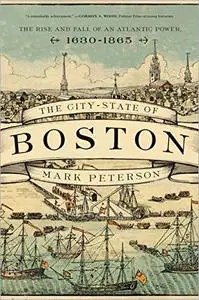 The City-State of Boston: The Rise and Fall of an Atlantic Power, 1630–1865