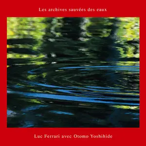 Luc Ferrari Avec Otomo Yoshihide - Les Archives Sauvées Des Eaux (2008)