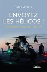 Pierre Verborg, "Envoyez les hélicos ! : Carnets de guerre - Côte d'Ivoire - Libye - Mali"