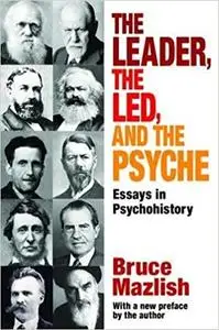 The Leader, the Led, and the Psyche: Essays in Psychohistory