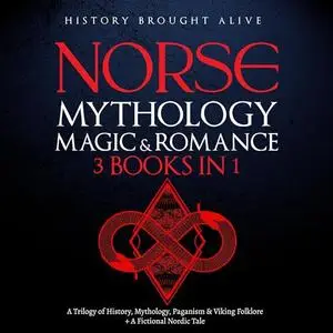 Norse Mythology, Magic & Romance: A Trilogy of History, Mythology, Paganism & Viking Folklore [Audiobook]
