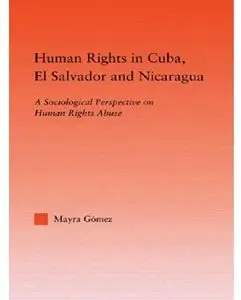 Human Rights in Cuba, El Salvador and Nicaragua: A Sociological Perspective on Human Rights Abuse