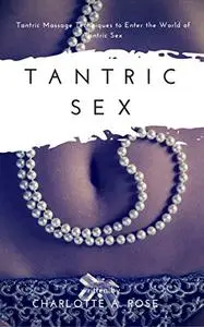 Tantric Sex: Tantric Massage Techniques to Enter the World of Tantric Sex