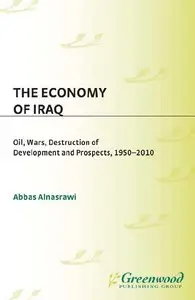The Economy of Iraq: Oil, Wars, Destruction of Development and Prospects, 1950-2010 by Abbas Alnasrawi