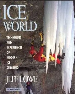 Jeff Lowe - Ice World: Techniques and Experiences of Modern Ice Climbing [Repost]