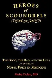 Heroes and Scoundrels: The Good, the Bad, and the Ugly of the Nobel Prize in Medicine