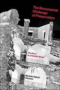 The Monumental Challenge of Preservation: The Past in a Volatile World