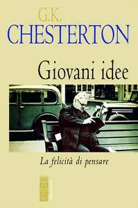 Gilbert Keith Chesterton - Giovani idee. La felicità di pensare