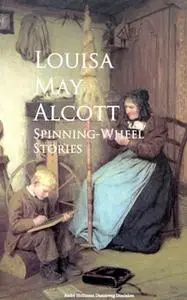 «Spinning-Wheel Stories» by Louisa May Alcott