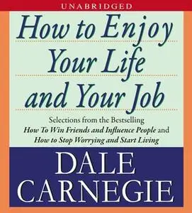 «How To Enjoy Your Life And Your Job» by Dale Carnegie