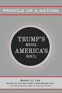 Profile of a Nation: Trump’s Mind, America’s Soul