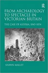 From Archaeology to Spectacle in Victorian Britain: The Case of Assyria, 1845-1854