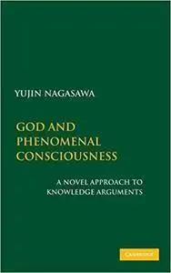 God and Phenomenal Consciousness: A Novel Approach to Knowledge Arguments (Repost)