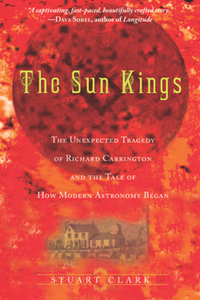 The Sun Kings : The Unexpected Tragedy of Richard Carrington and the Tale of How Modern Astronomy Began (Kindle Edition)