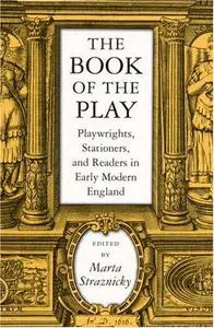 The Book of the Play: Playwrights, Stationers, and Readers in Early Modern England