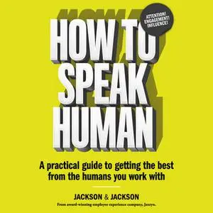 «How to Speak Human: A Practical Guide to Getting the Best from the Humans You Work With» by Dougal Jackson,Jennifer Jac