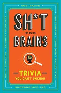 Sh*t for Brains: Trivia You Can't Unknow