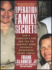 Operation Family Secrets: How a Mobster's Son and the FBI Brought Down Chicago's Murderous Crime Family (repost)