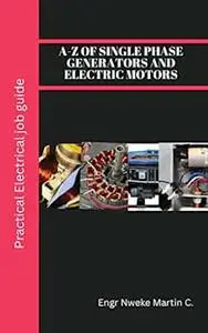 A-Z of Single phase generators and electric motors: Practical Electrical job guide